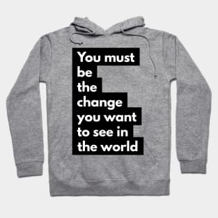 you must be the change you want to see in the world Hoodie
